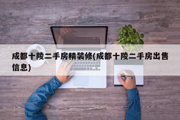 成都十陵二手房精装修(成都十陵二手房出售信息)