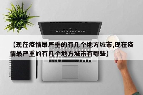 【现在疫情最严重的有几个地方城市,现在疫情最严重的有几个地方城市有哪些】