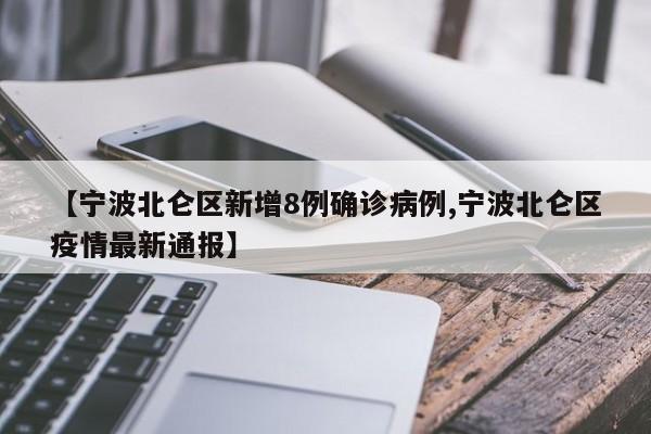 【宁波北仑区新增8例确诊病例,宁波北仑区疫情最新通报】