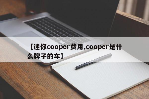 【迷你cooper费用,cooper是什么牌子的车】