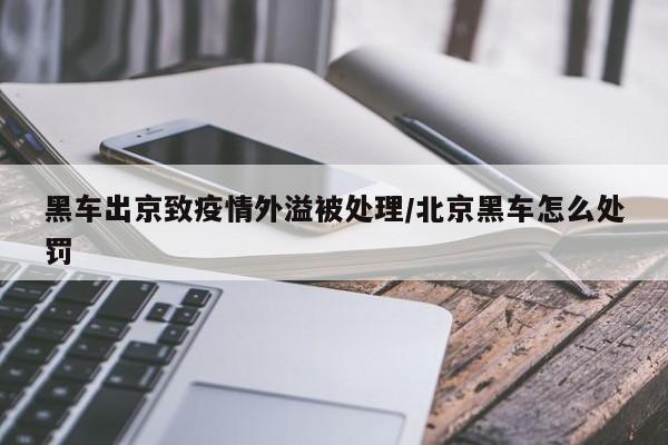 黑车出京致疫情外溢被处理/北京黑车怎么处罚