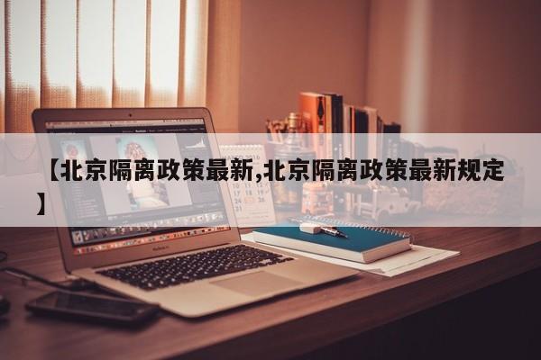 【北京隔离政策最新,北京隔离政策最新规定】