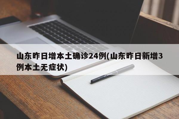 山东昨日增本土确诊24例(山东昨日新增3例本土无症状)