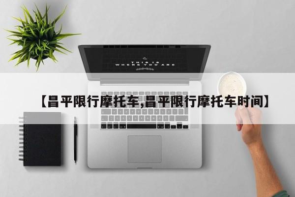 【昌平限行摩托车,昌平限行摩托车时间】