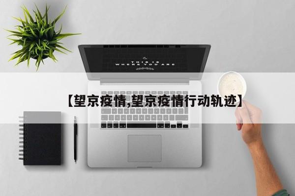 【望京疫情,望京疫情行动轨迹】