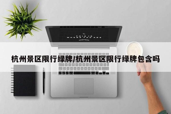 杭州景区限行绿牌/杭州景区限行绿牌包含吗