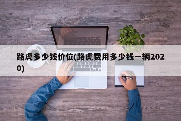 路虎多少钱价位(路虎费用多少钱一辆2020)