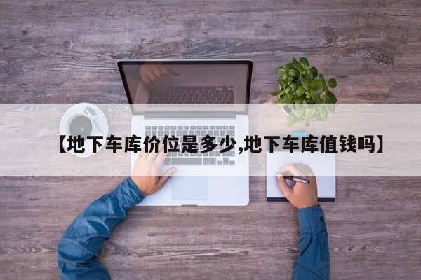 【地下车库价位是多少,地下车库值钱吗】