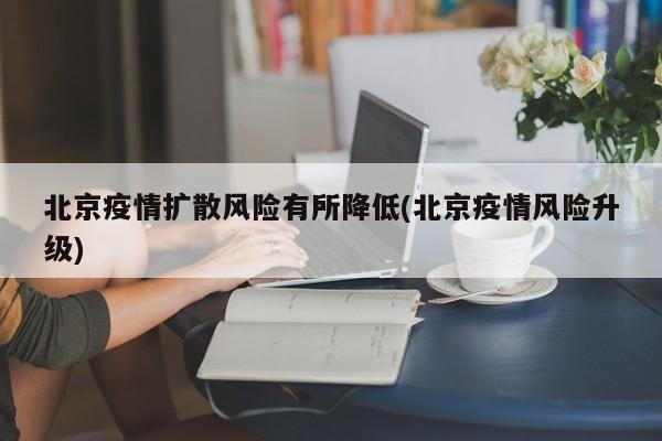 北京疫情扩散风险有所降低(北京疫情风险升级)