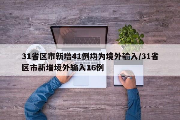 31省区市新增41例均为境外输入/31省区市新增境外输入16例