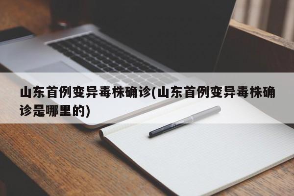 山东首例变异毒株确诊(山东首例变异毒株确诊是哪里的)
