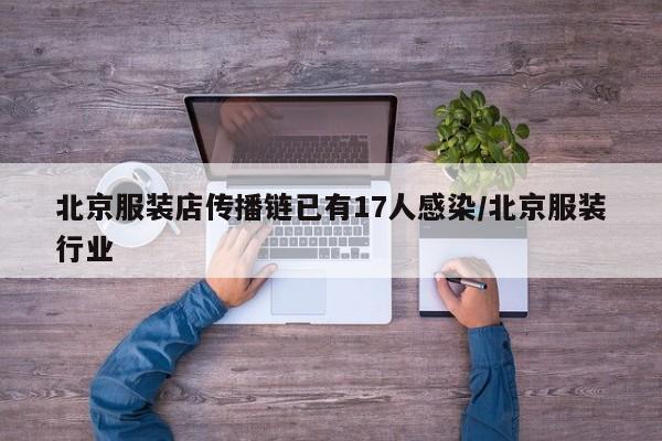 北京服装店传播链已有17人感染/北京服装行业