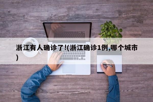 浙江有人确诊了!(浙江确诊1例,哪个城市)