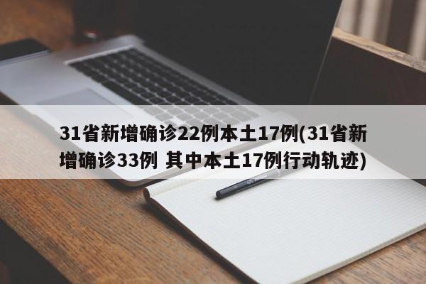 31省新增确诊22例本土17例(31省新增确诊33例 其中本土17例行动轨迹)