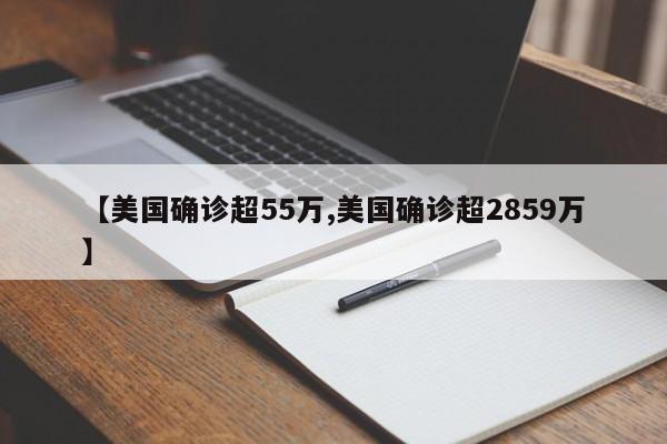 【美国确诊超55万,美国确诊超2859万】