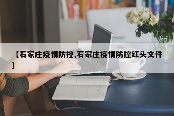 【石家庄疫情防控,石家庄疫情防控红头文件】
