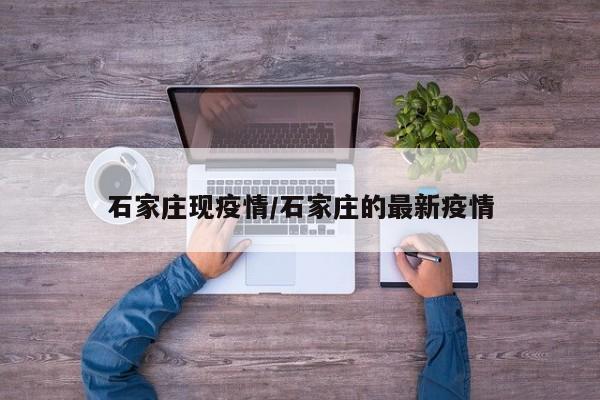 石家庄现疫情/石家庄的最新疫情