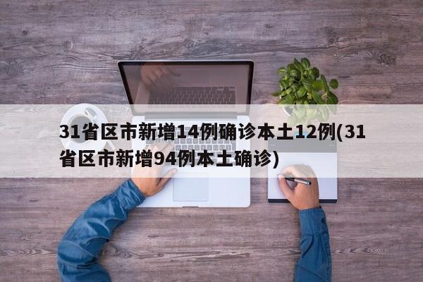 31省区市新增14例确诊本土12例(31省区市新增94例本土确诊)