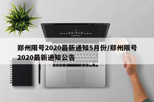 郑州限号2020最新通知5月份/郑州限号2020最新通知公告