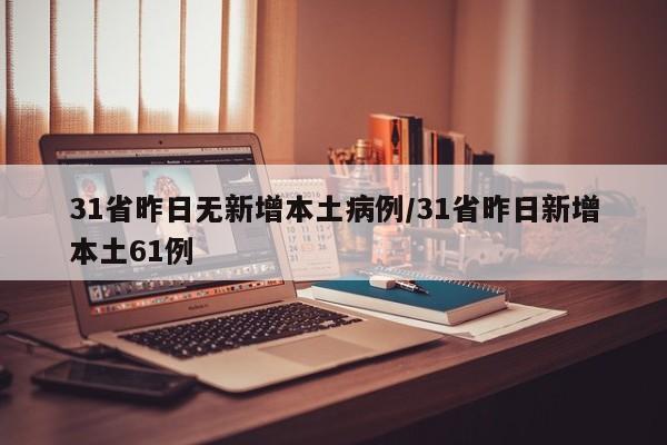 31省昨日无新增本土病例/31省昨日新增本土61例