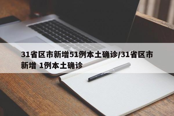 31省区市新增51例本土确诊/31省区市新增 1例本土确诊