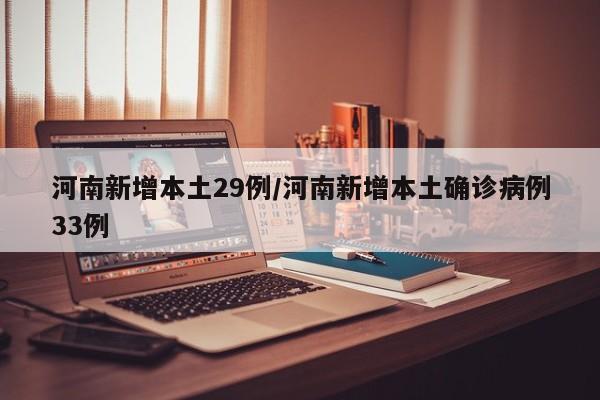 河南新增本土29例/河南新增本土确诊病例33例