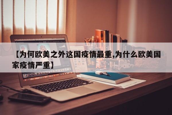 【为何欧美之外这国疫情最重,为什么欧美国家疫情严重】