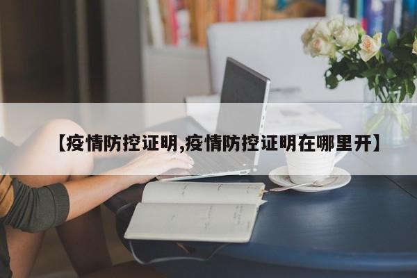 【疫情防控证明,疫情防控证明在哪里开】