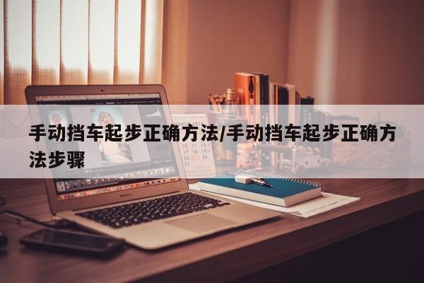手动挡车起步正确方法/手动挡车起步正确方法步骤