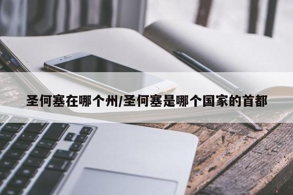 圣何塞在哪个州/圣何塞是哪个国家的首都