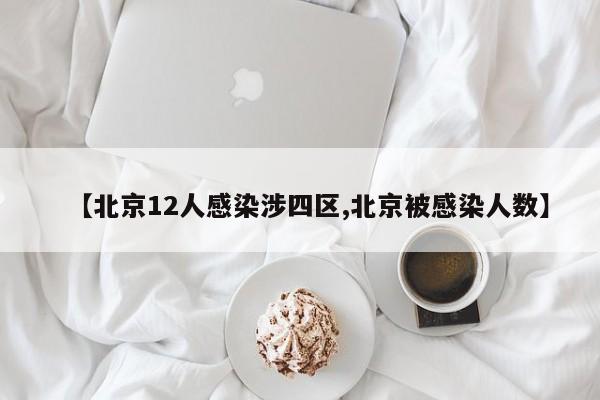 【北京12人感染涉四区,北京被感染人数】