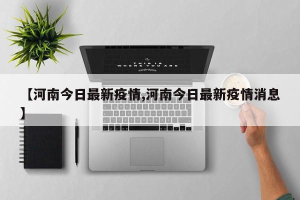 【河南今日最新疫情,河南今日最新疫情消息】