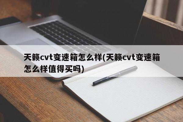 天籁cvt变速箱怎么样(天籁cvt变速箱怎么样值得买吗)