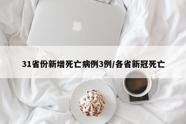 31省份新增死亡病例3例/各省新冠死亡