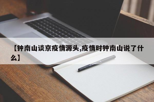 【钟南山谈京疫情源头,疫情时钟南山说了什么】
