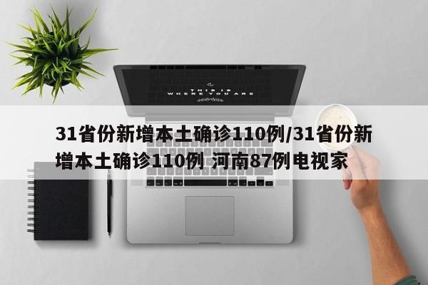 31省份新增本土确诊110例/31省份新增本土确诊110例 河南87例电视家
