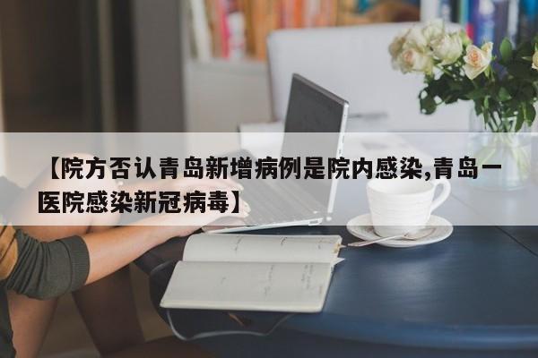 【院方否认青岛新增病例是院内感染,青岛一医院感染新冠病毒】