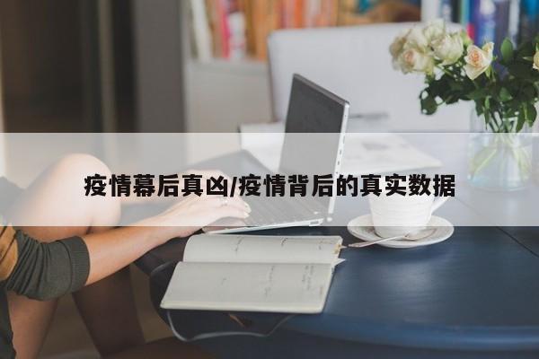 疫情幕后真凶/疫情背后的真实数据