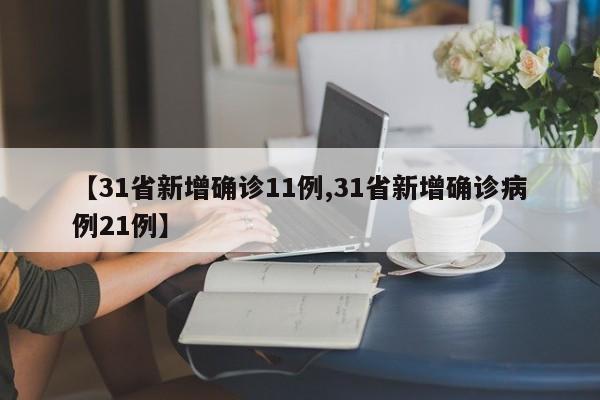 【31省新增确诊11例,31省新增确诊病例21例】
