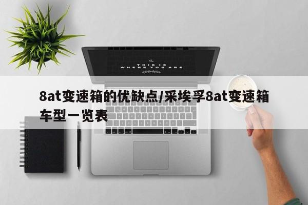 8at变速箱的优缺点/采埃孚8at变速箱车型一览表