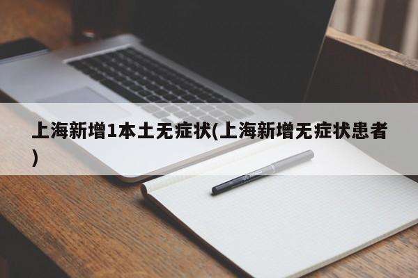 上海新增1本土无症状(上海新增无症状患者)