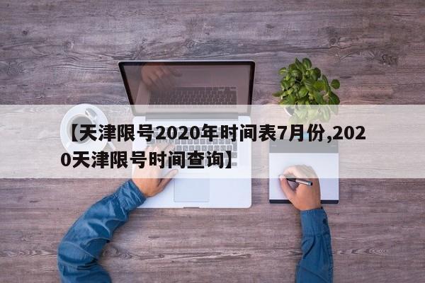 【天津限号2020年时间表7月份,2020天津限号时间查询】