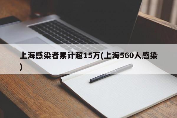 上海感染者累计超15万(上海560人感染)