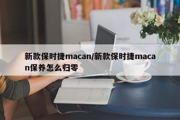 新款保时捷macan/新款保时捷macan保养怎么归零