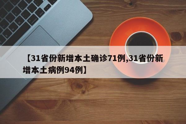 【31省份新增本土确诊71例,31省份新增本土病例94例】