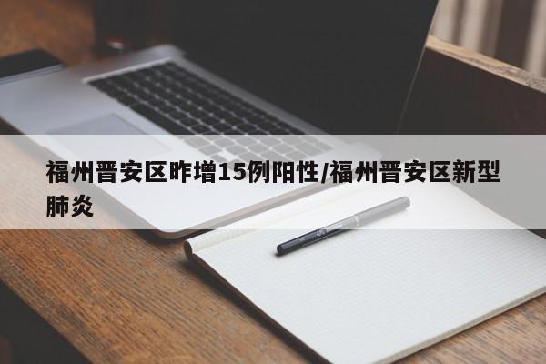 福州晋安区昨增15例阳性/福州晋安区新型肺炎