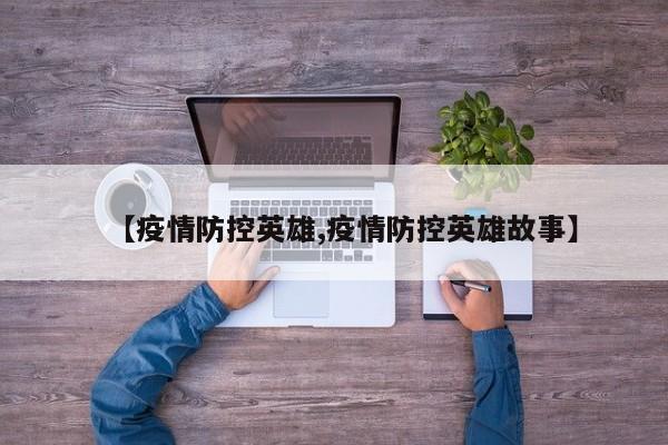 【疫情防控英雄,疫情防控英雄故事】
