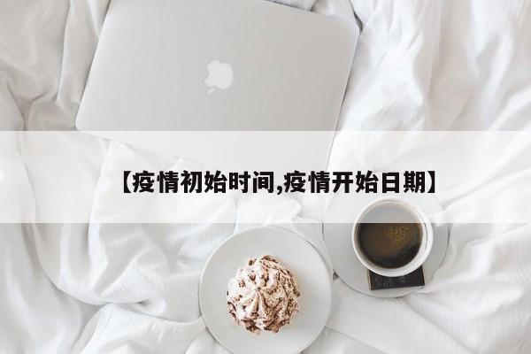 【疫情初始时间,疫情开始日期】