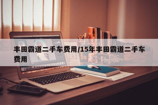丰田霸道二手车费用/15年丰田霸道二手车费用